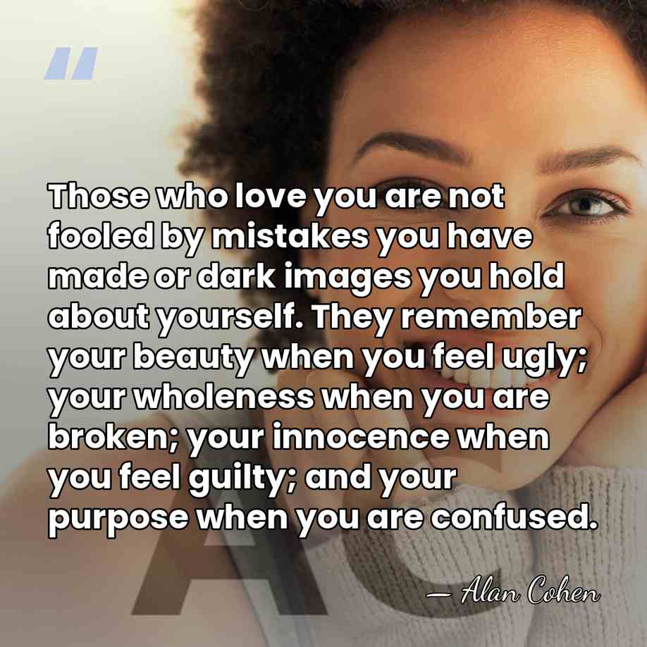 Those who love you are not fooled by mistakes you have made&hellip; - Alan Cohen