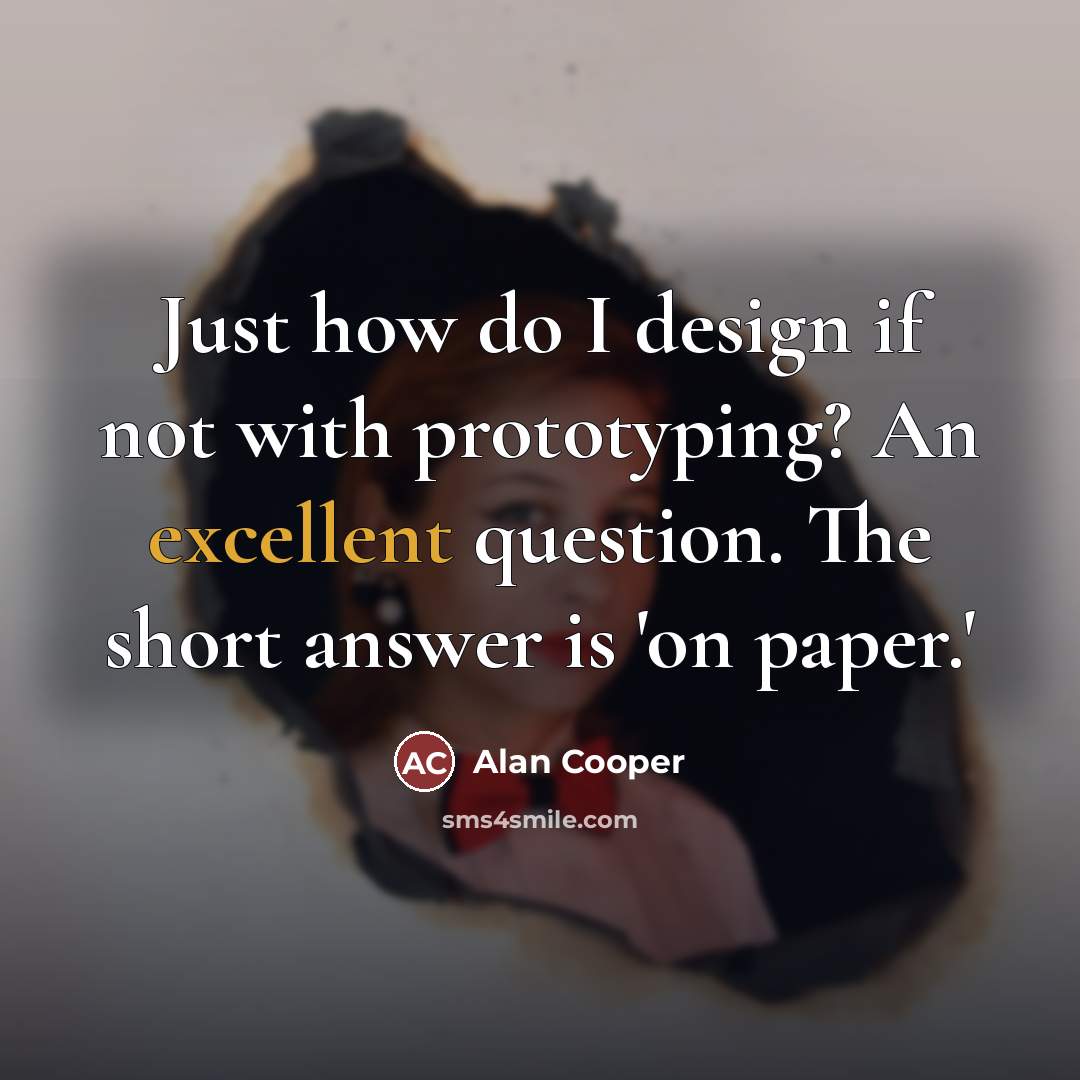 “Just how do I design if not with prototyping? An…” quote by Alan Cooper