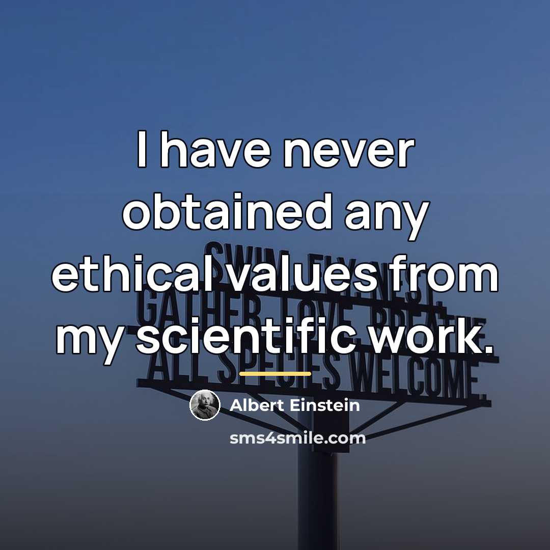 “I have never obtained any ethical values from my scientific…” quote by Albert Einstein