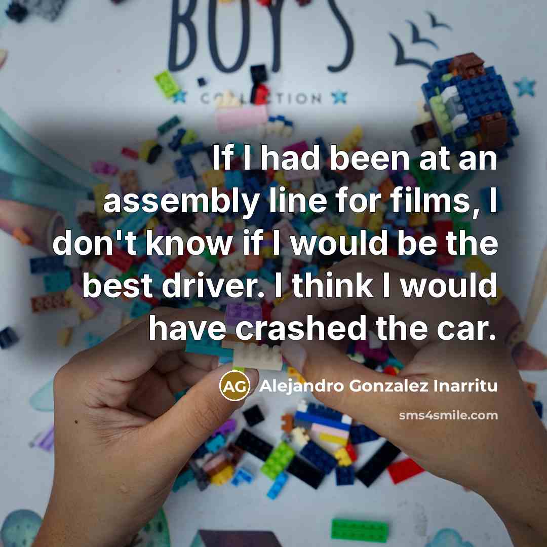 “If I had been at an assembly line for films,…” quote by Alejandro Gonzalez Inarritu