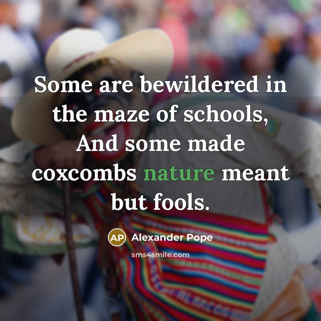 “Some are bewildered in the maze of schools, And some…” quote by Alexander Pope