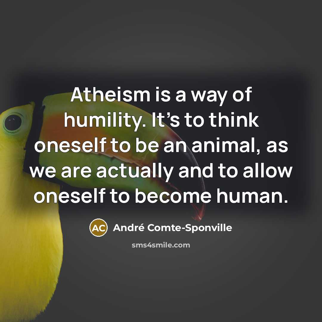 “Atheism is a way of humility. It's to think oneself…” quote by Andre Comte-Sponville