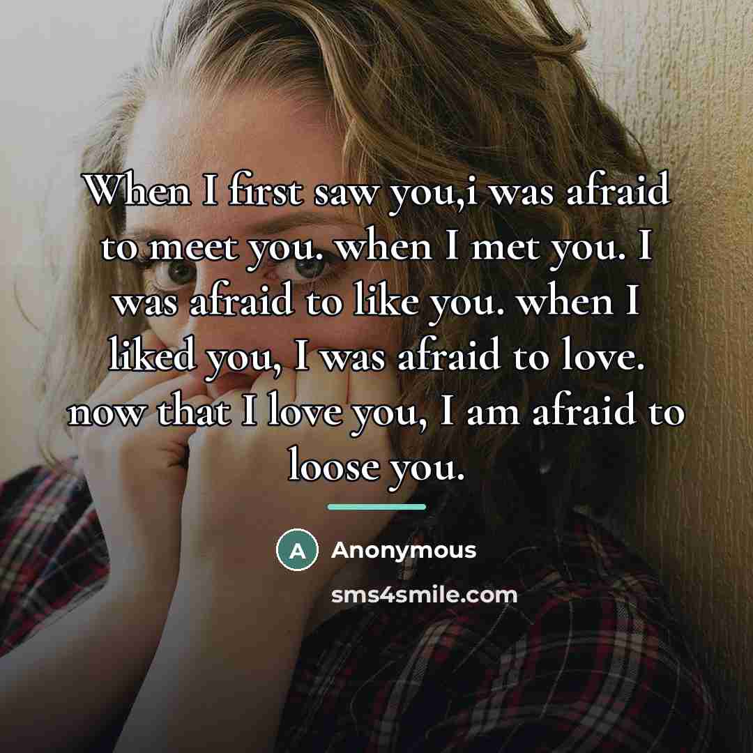 “When I first saw you,i was afraid to meet you.…” quote by Anonymous
