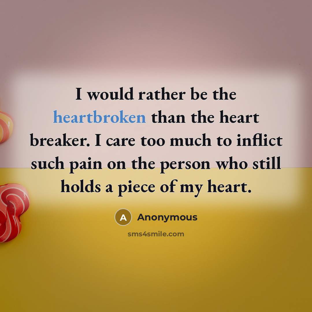 “I would rather be the heartbroken than the heart breaker.…” quote by Anonymous