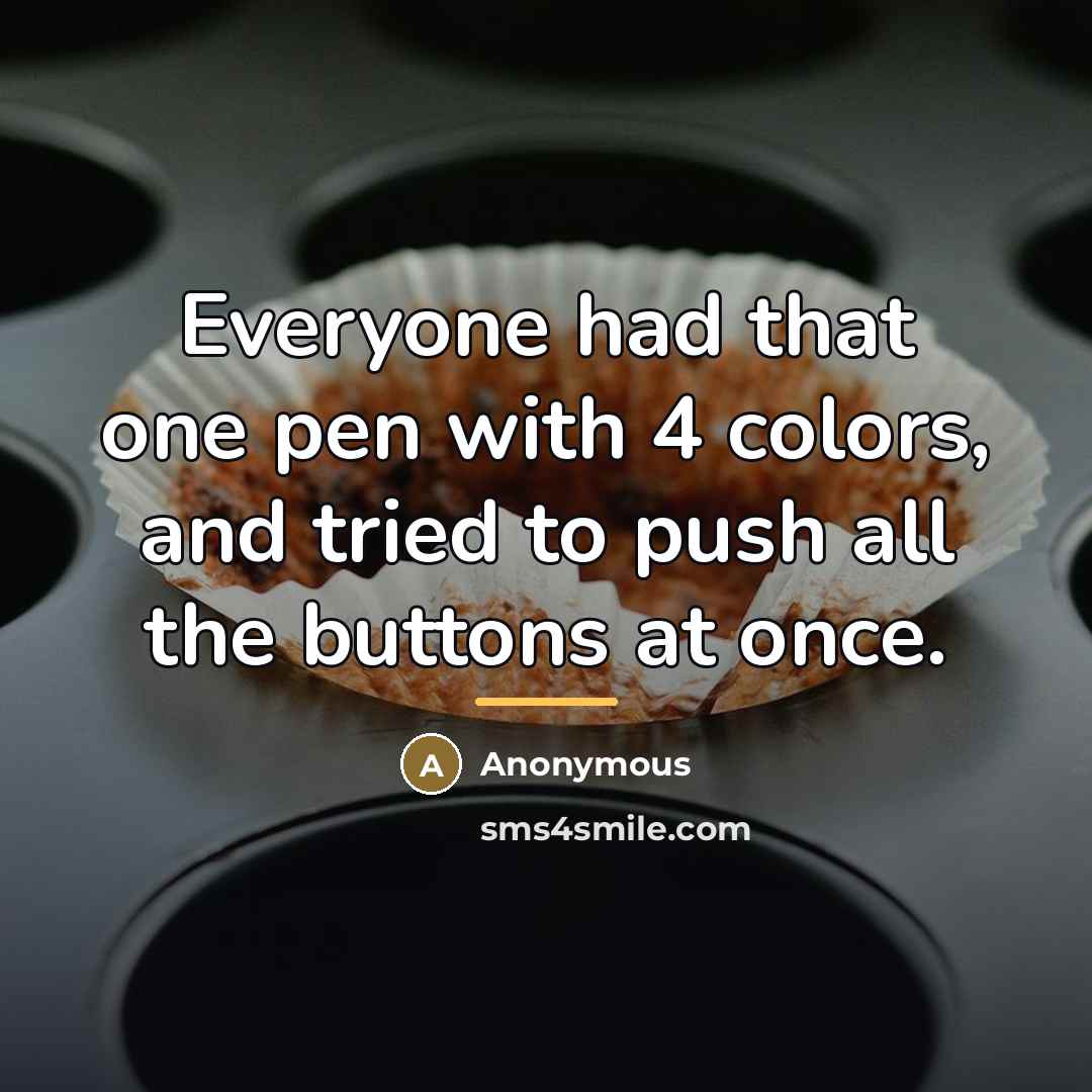 “Everyone had that one pen with 4 colors, and tried…” quote by Anonymous