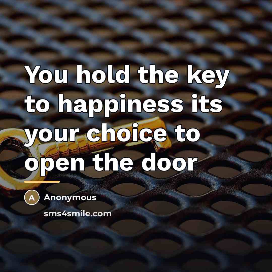 “You hold the key to happiness its your choice to…” quote by Anonymous