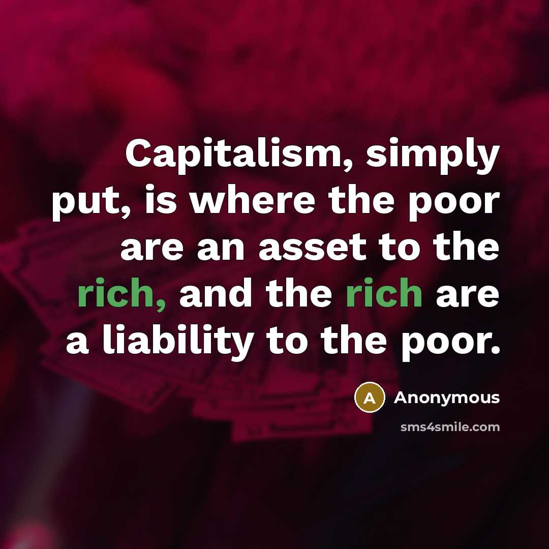 “Capitalism, simply put, is where the poor are an asset…” quote by Anonymous