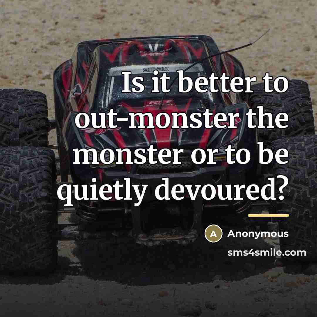 “Is it better to out-monster the monster or to be…” quote by Anonymous