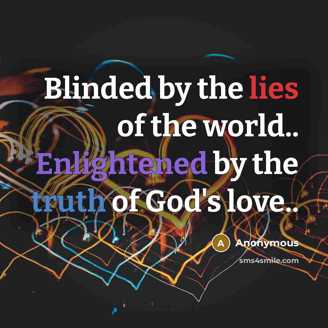 “Blinded by the lies of the world.. Enlightened by the…” quote by Anonymous