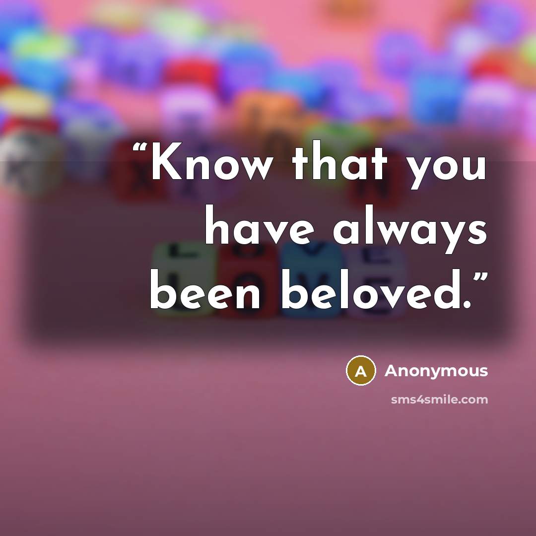 “Know that you have always been beloved.” quote by Anonymous