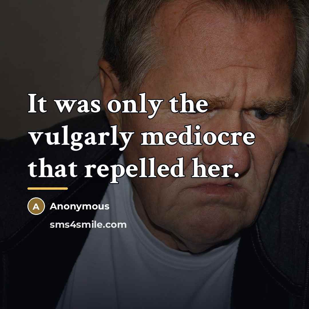 “It was only the vulgarly mediocre that repelled her.…” quote by Anonymous