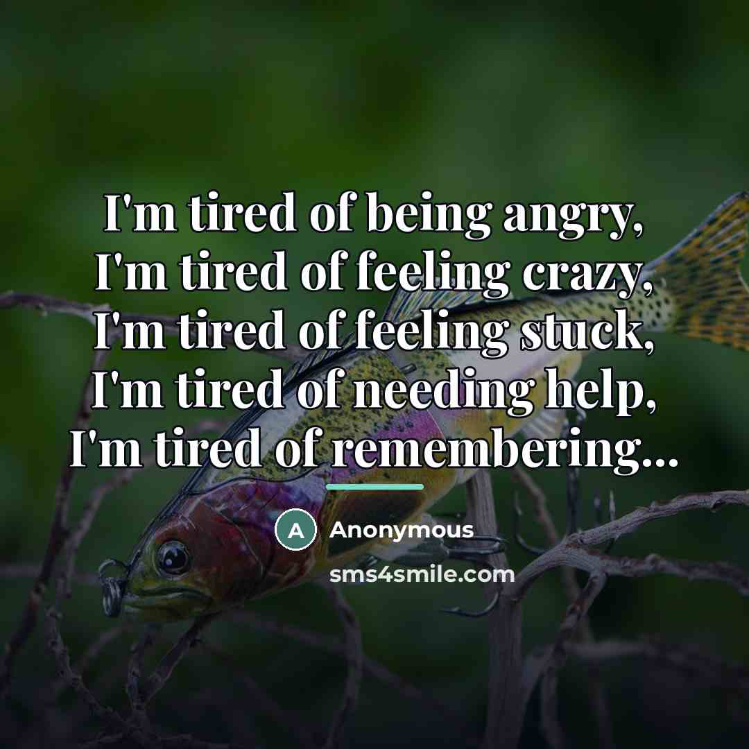 “I'm tired of being angry, I'm tired of feeling crazy,…” quote by Anonymous