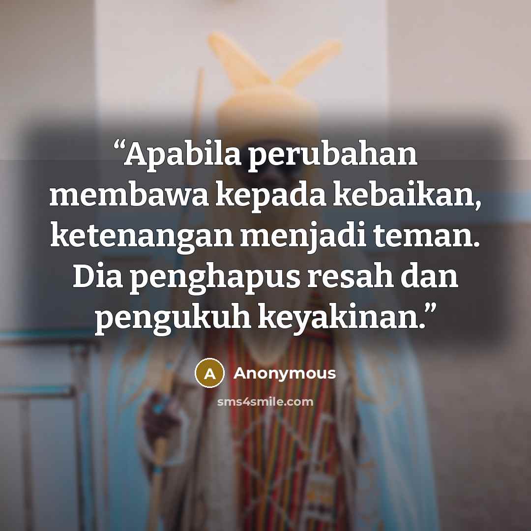“Apabila perubahan membawa kepada kebaikan, ketenangan menjadi teman. Dia penghapus resah dan pengukuh keyakinan.” quote by Anonymous