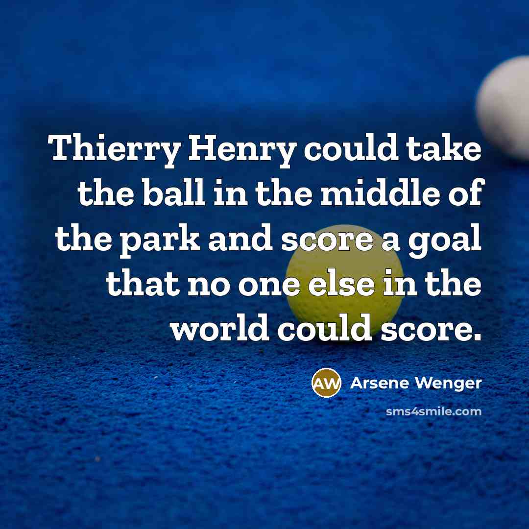 “Thierry Henry could take the ball in the middle of…” quote by Arsene Wenger