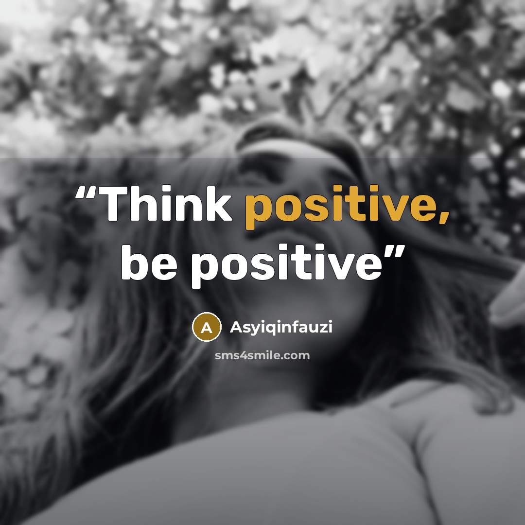 “Think positive, be positive” quote by Asyiqinfauzi