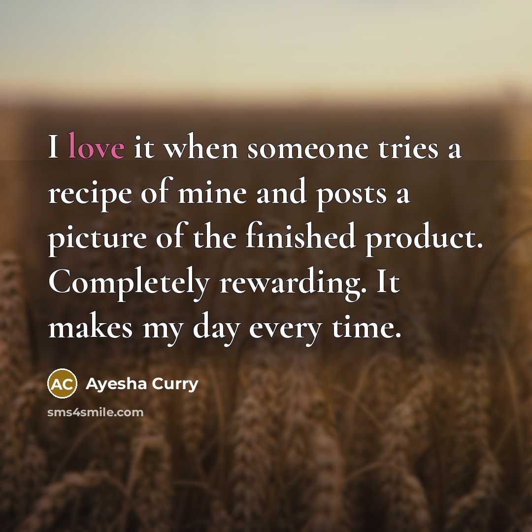 “I love it when someone tries a recipe of mine…” quote by Ayesha Curry