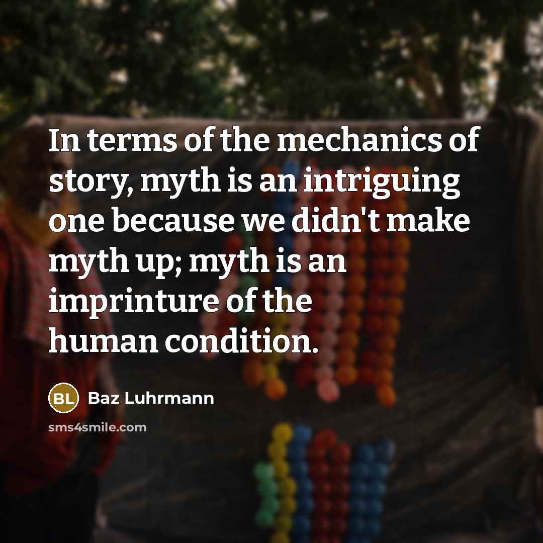 “In terms of the mechanics of story, myth is an…” quote by Baz Luhrmann