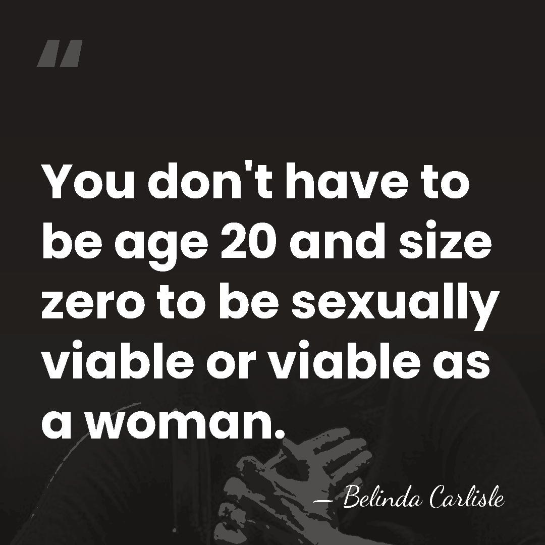 You don't have to be age 20 and size zero to be&hellip; - Belinda Carlisle