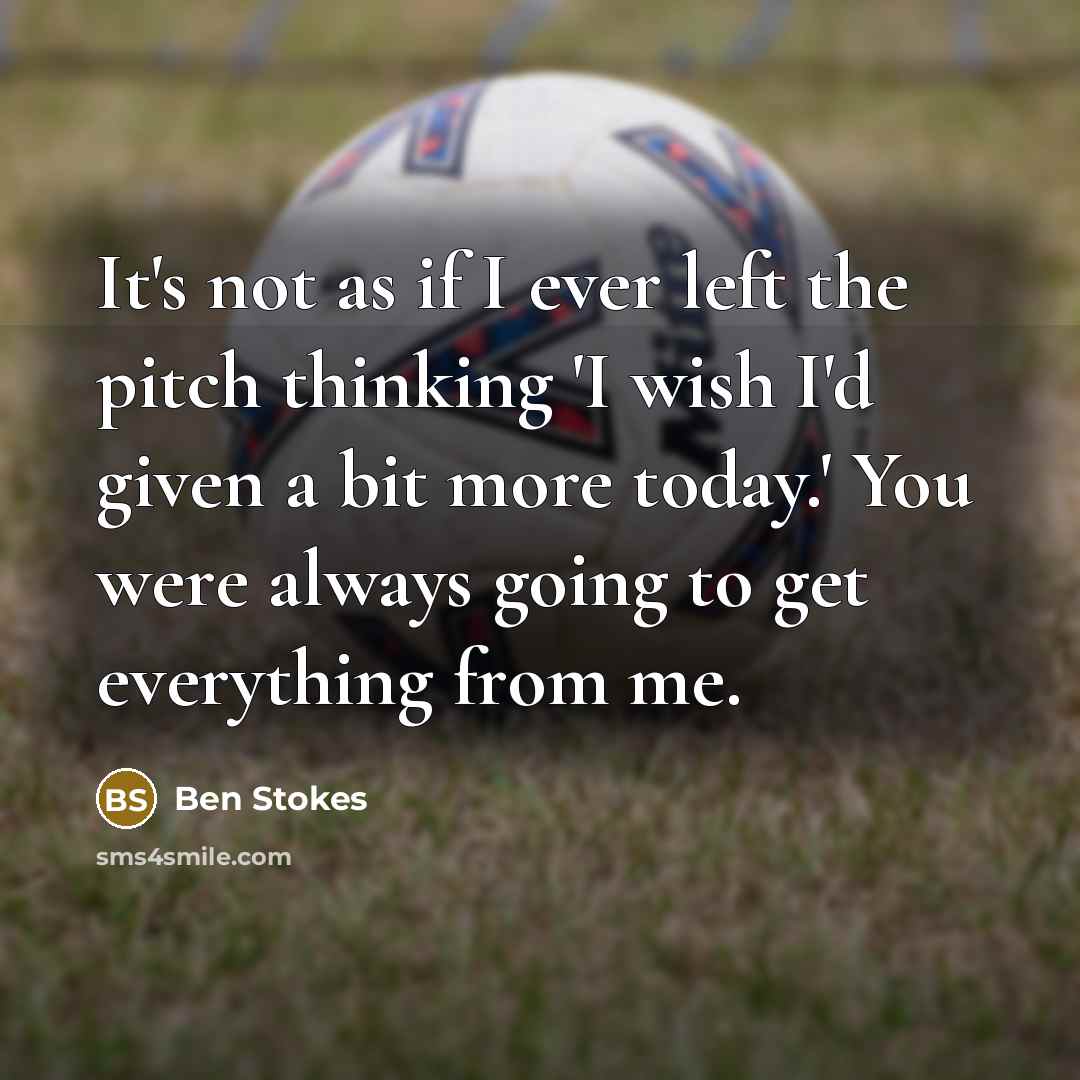“It's not as if I ever left the pitch thinking…” quote by Ben Stokes