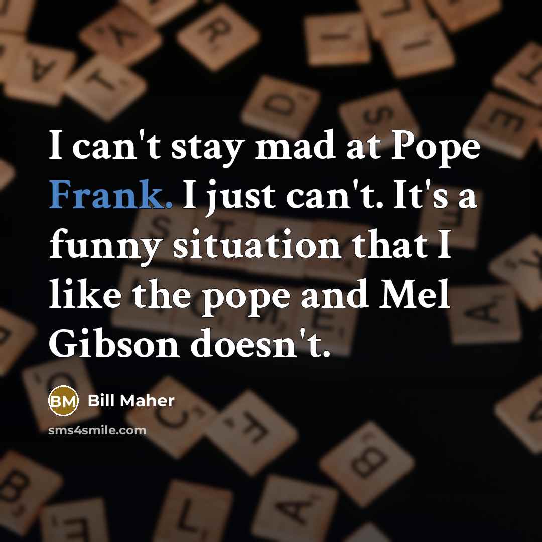 “I can't stay mad at Pope Frank. I just can't.…” quote by Bill Maher