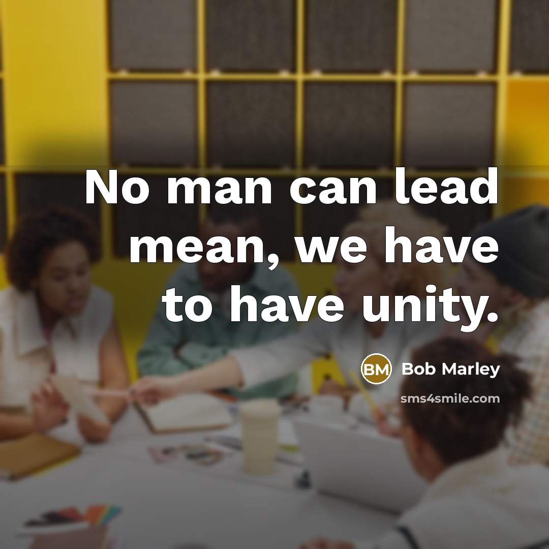 “No man can lead mean, we have to have unity.…” quote by Bob Marley