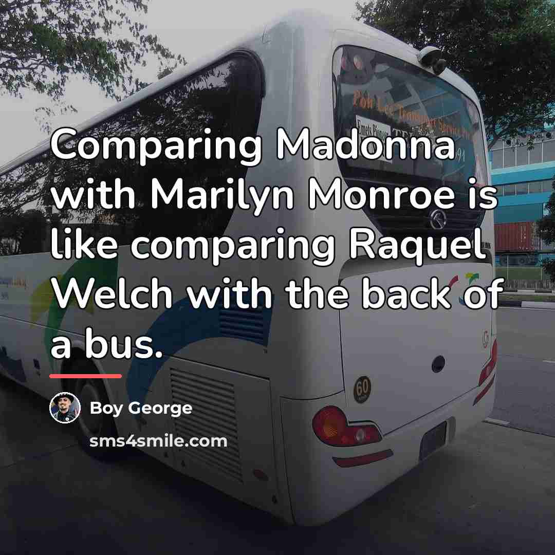 “Comparing Madonna with Marilyn Monroe is like comparing Raquel Welch…” quote by Boy George