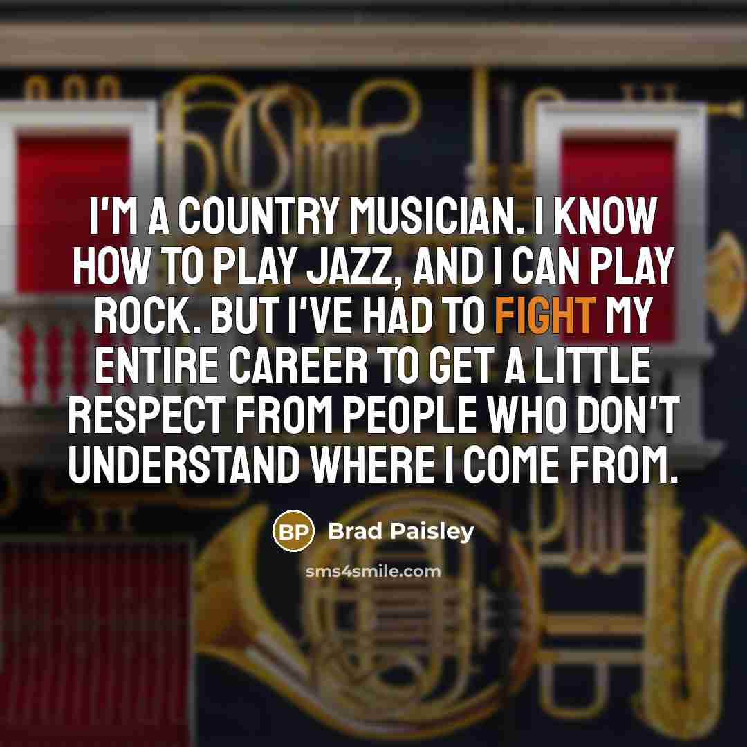 “I'm a country musician. I know how to play jazz,…” quote by Brad Paisley