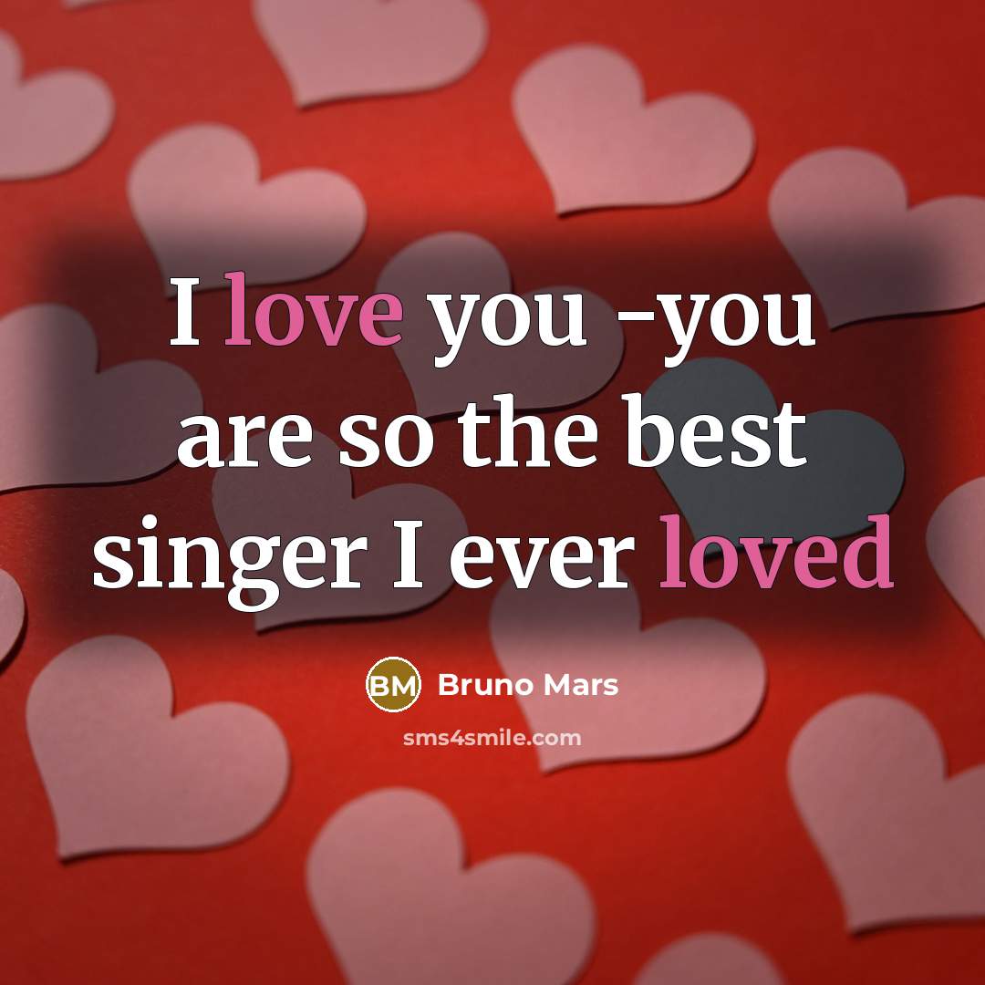 “I love you -you are so the best singer I…” quote by Bruno Mars