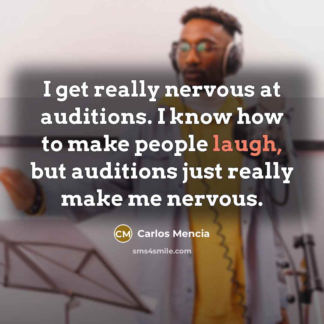 “I get really nervous at auditions. I know how to make people laugh, but auditions just really make me nervous.” quote by Carlos Mencia