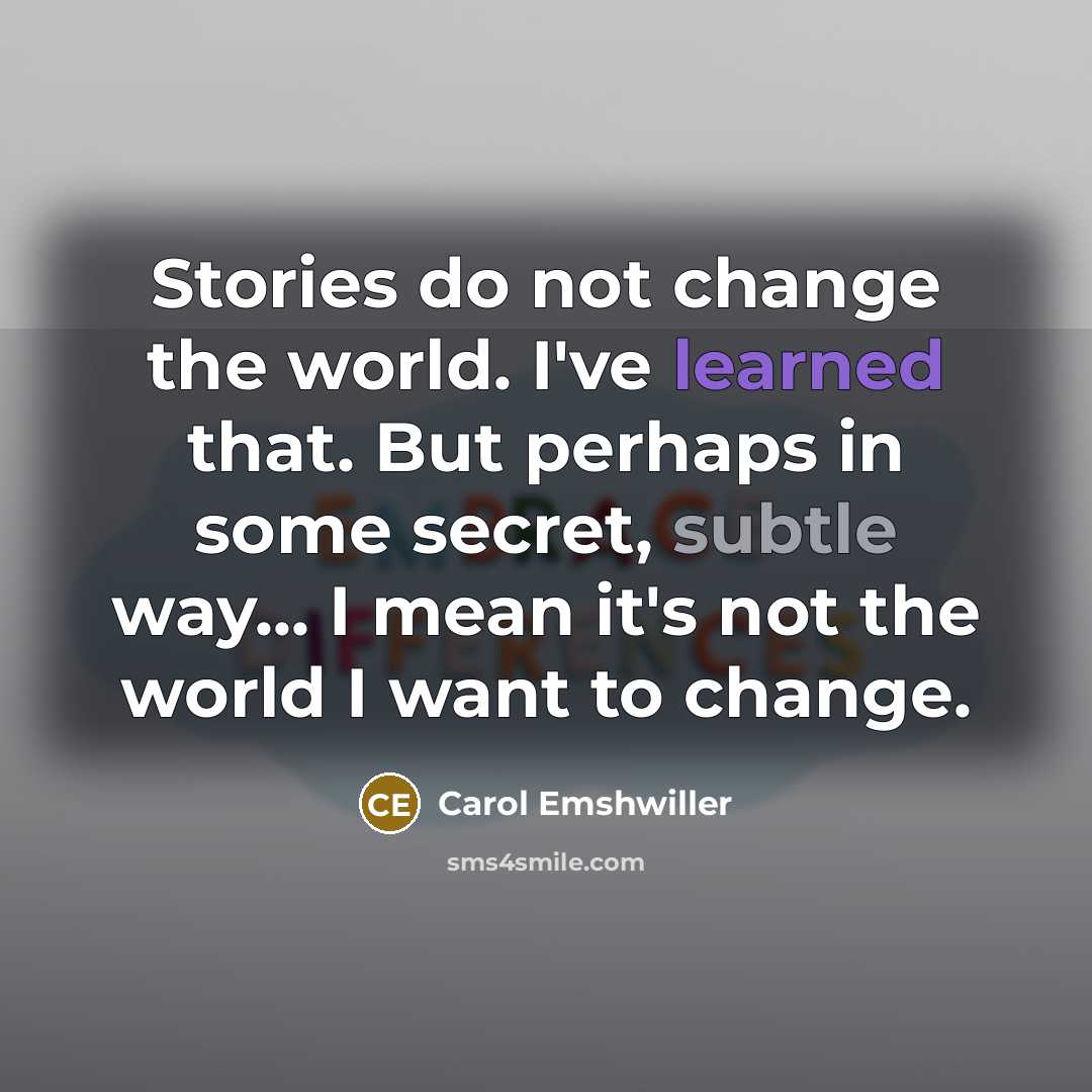 “Stories do not change the world. I've learned that. But…” quote by Carol Emshwiller