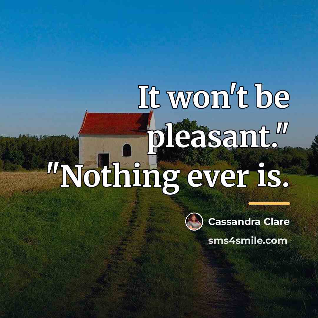 “It won't be pleasant." "Nothing ever is.…” quote by Cassandra Clare