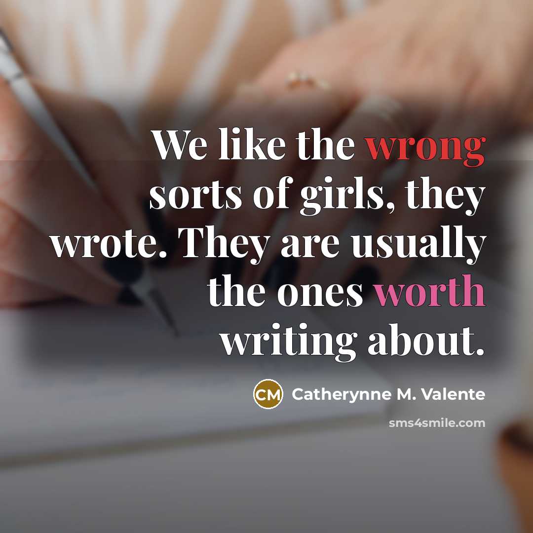 “We like the wrong sorts of girls, they wrote. They…” quote by Catherynne M. Valente
