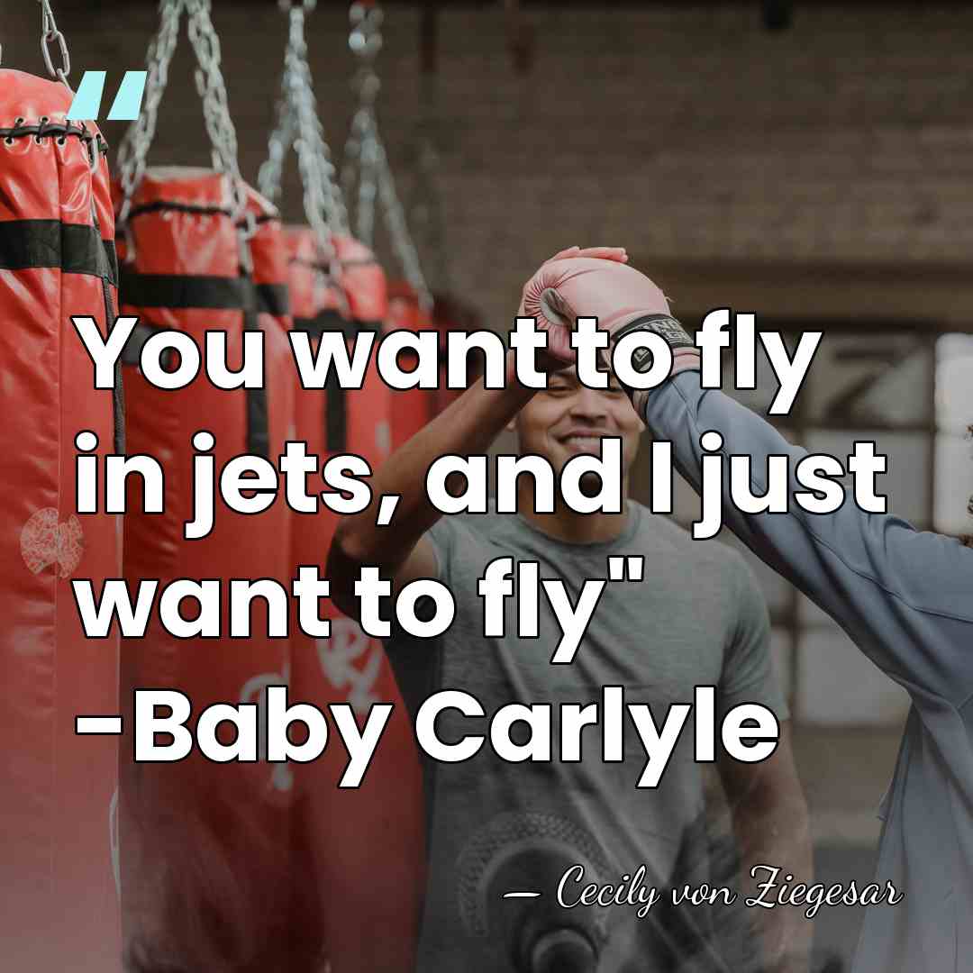 You want to fly in jets, and I just want to fly"&hellip; - Cecily von Ziegesar