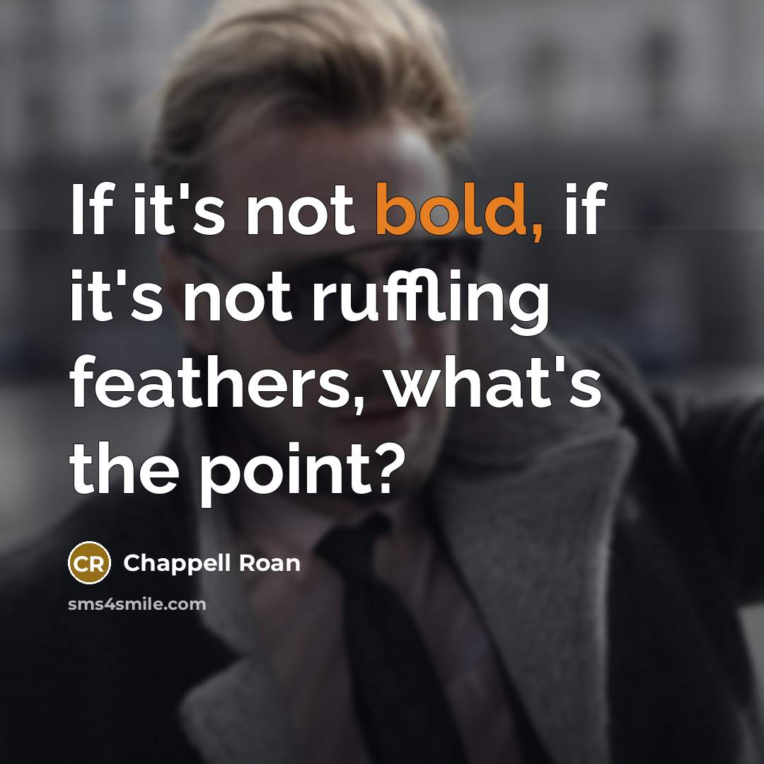 “If it's not bold, if it's not ruffling feathers, what's…” quote by Chappell Roan