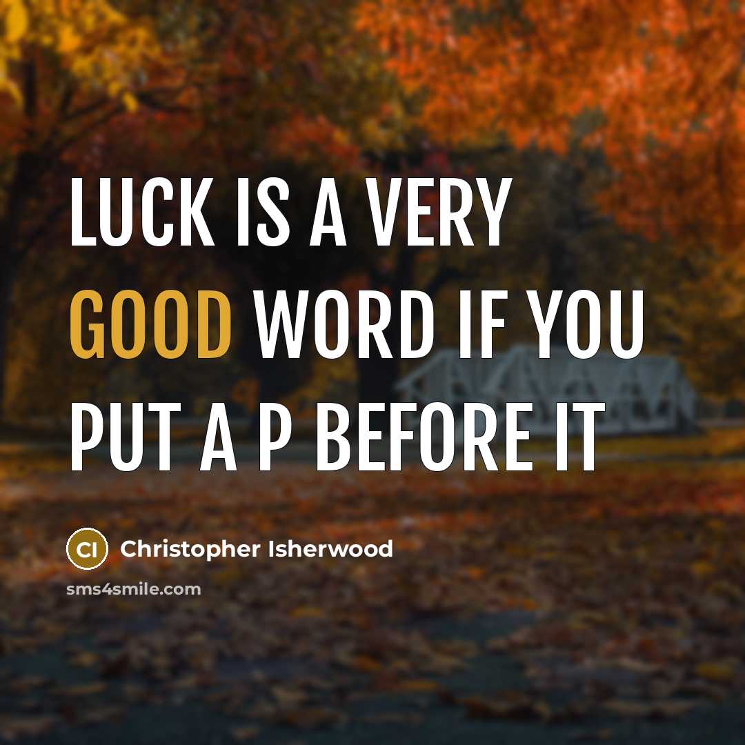 “Luck is a very good word if you put a…” quote by Christopher Isherwood