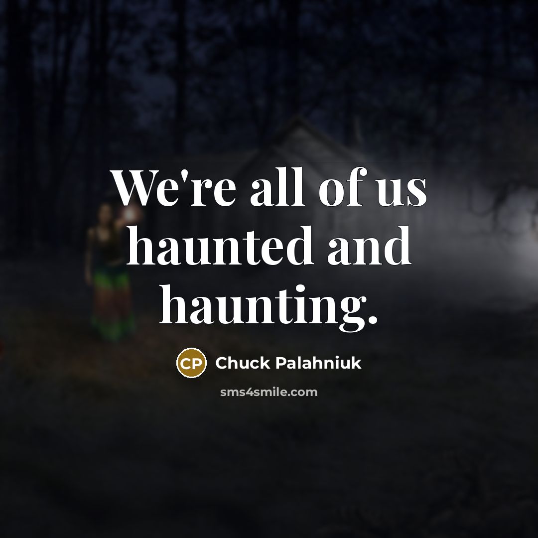 “We're all of us haunted and haunting.…” quote by Chuck Palahniuk