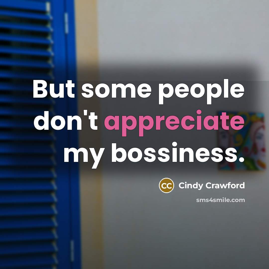 “But some people don't appreciate my bossiness.…” quote by Cindy Crawford