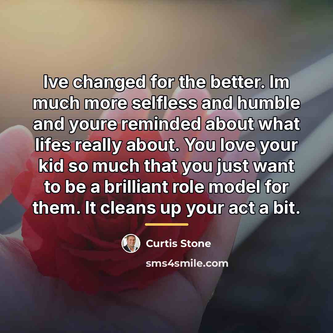 “Ive changed for the better. Im much more selfless and…” quote by Curtis Stone