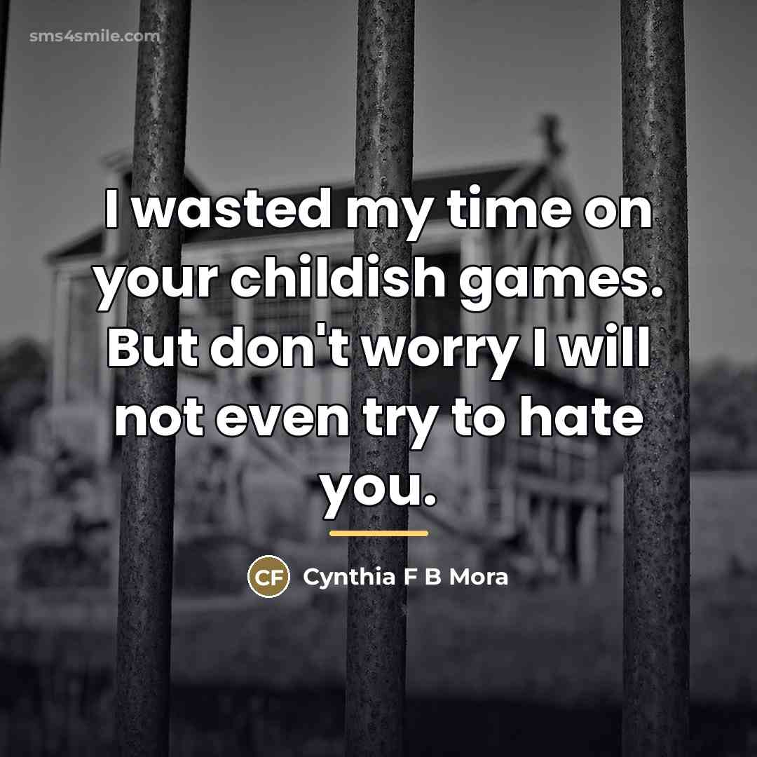 “I wasted my time on your childish games. But don't…” quote by Cynthia F B Mora