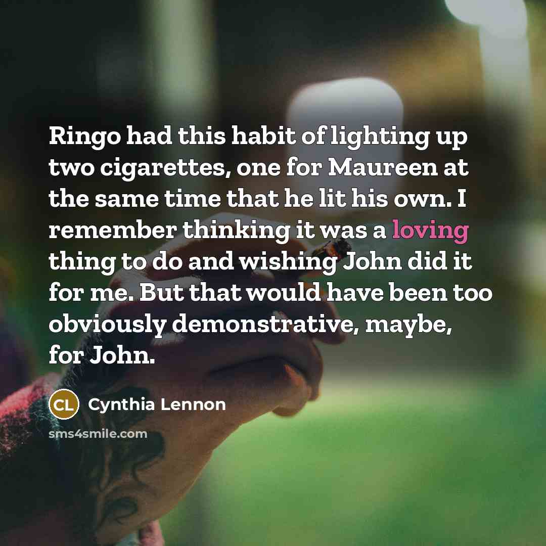 “Ringo had this habit of lighting up two cigarettes, one…” quote by Cynthia Lennon
