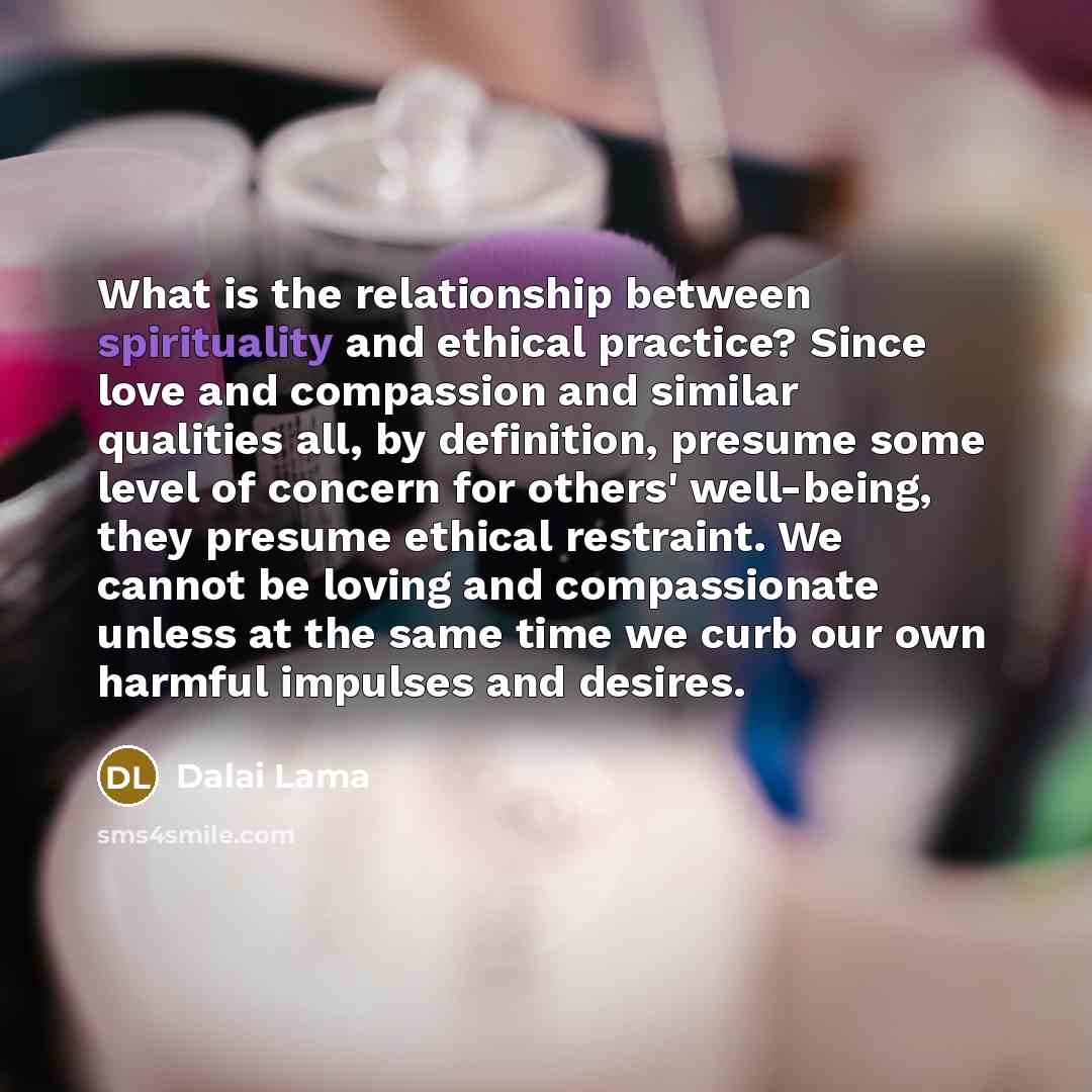 “What is the relationship between spirituality and ethical practice? Since…” quote by Dalai Lama