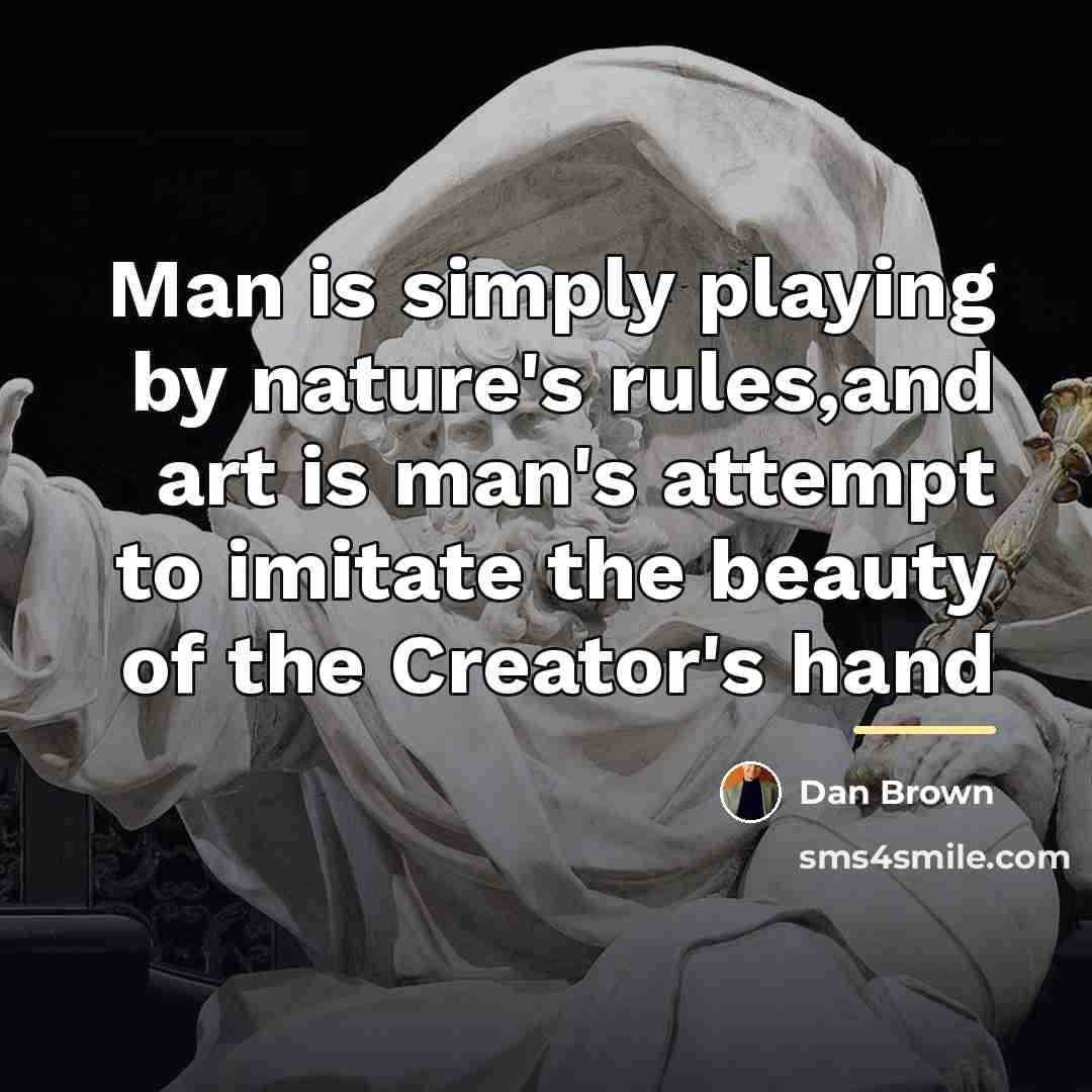 “Man is simply playing by nature's rules,and art is man's…” quote by Dan Brown