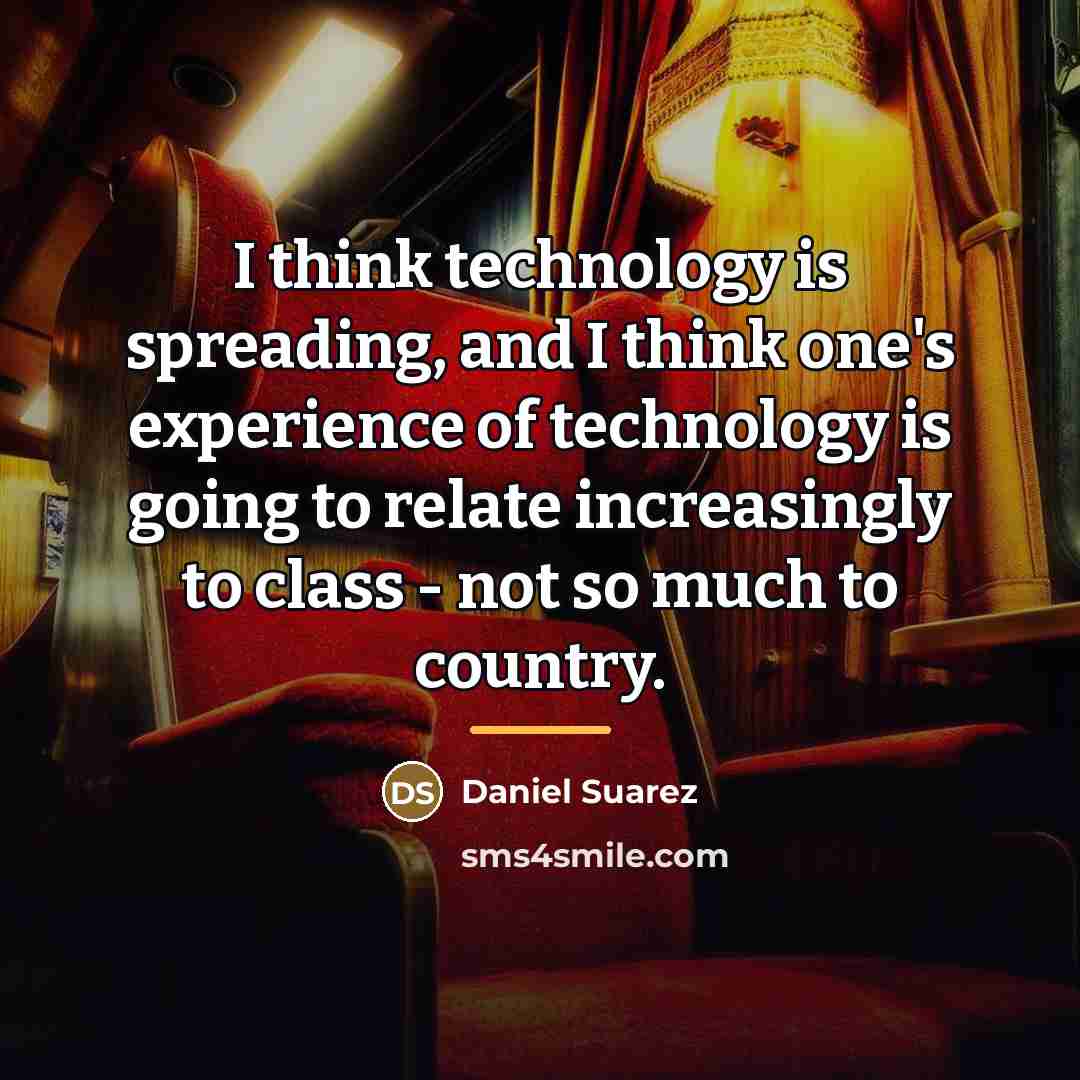 “I think technology is spreading, and I think one's experience…” quote by Daniel Suarez