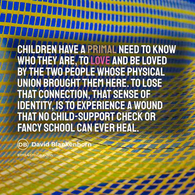 “Children have a primal need to know who they are,…” quote by David Blankenhorn