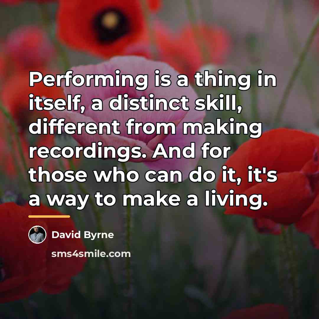 “Performing is a thing in itself, a distinct skill, different…” quote by David Byrne