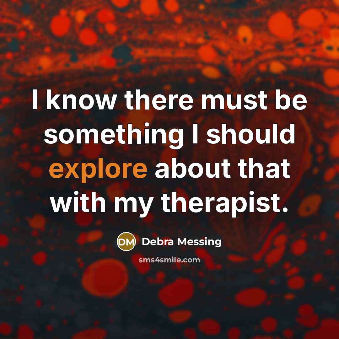 “I know there must be something I should explore about…” quote by Debra Messing