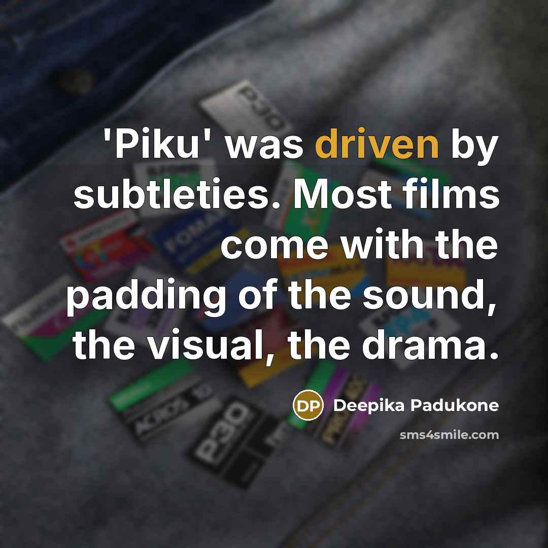 “'Piku' was driven by subtleties. Most films come with the…” quote by Deepika Padukone