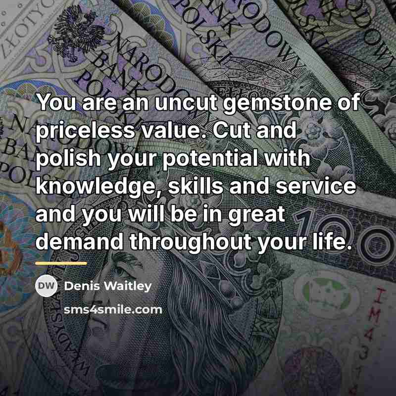 “You are an uncut gemstone of priceless value. Cut and…” quote by Denis Waitley