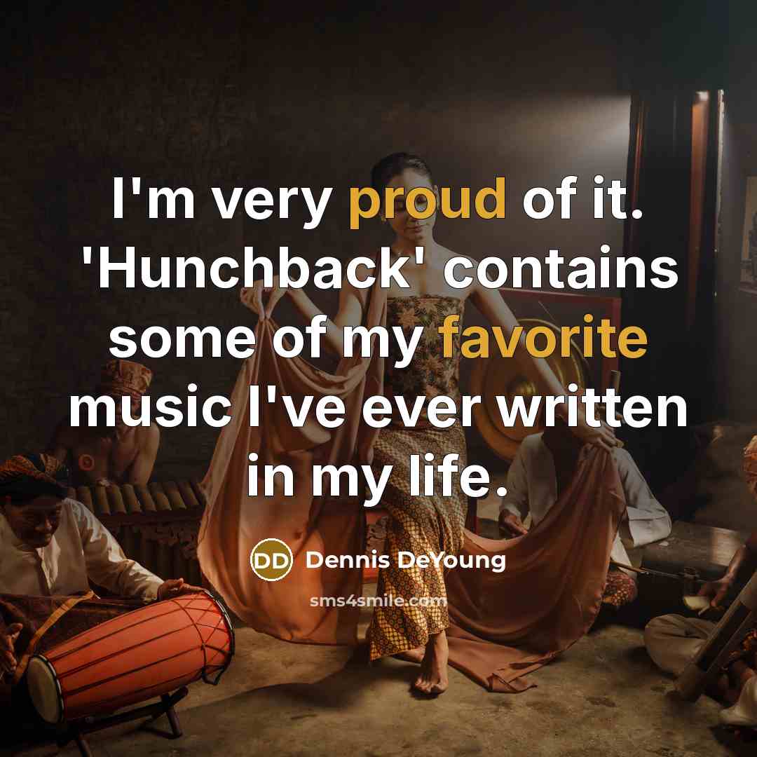 “I'm very proud of it. 'Hunchback' contains some of my…” quote by Dennis DeYoung