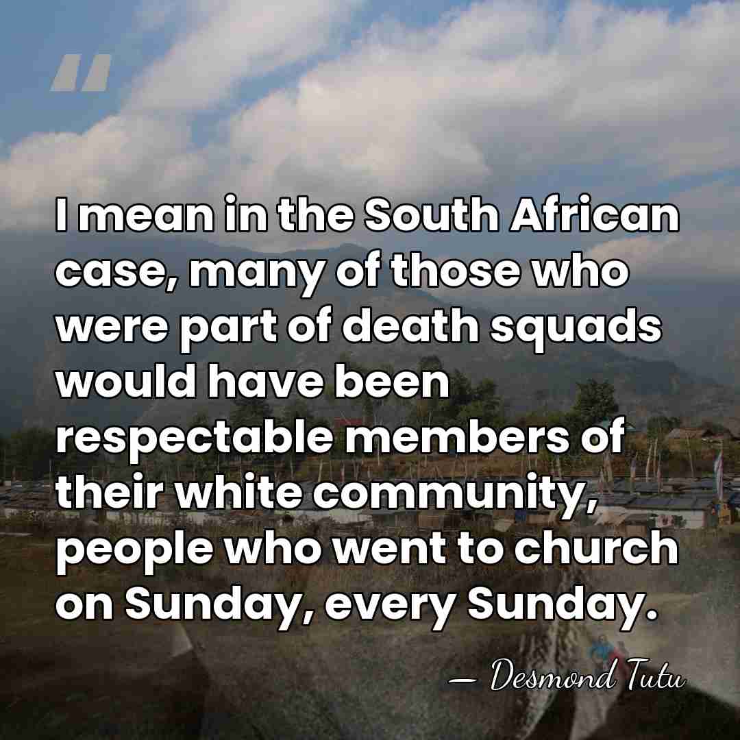 I mean in the South African case, many of those who were&hellip; - Desmond Tutu